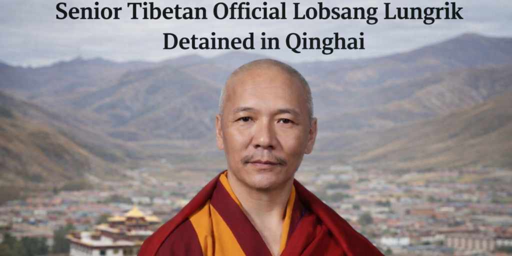 Senior Tibetan Official Lobsang Lungrik Detained in Qinghai, Whereabouts Unknown Since December 2024